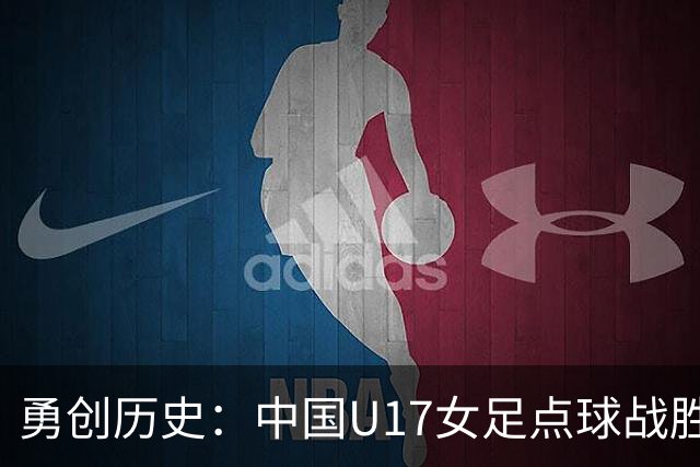 勇创历史：中国U17女足点球战胜法国晋级世界杯八强